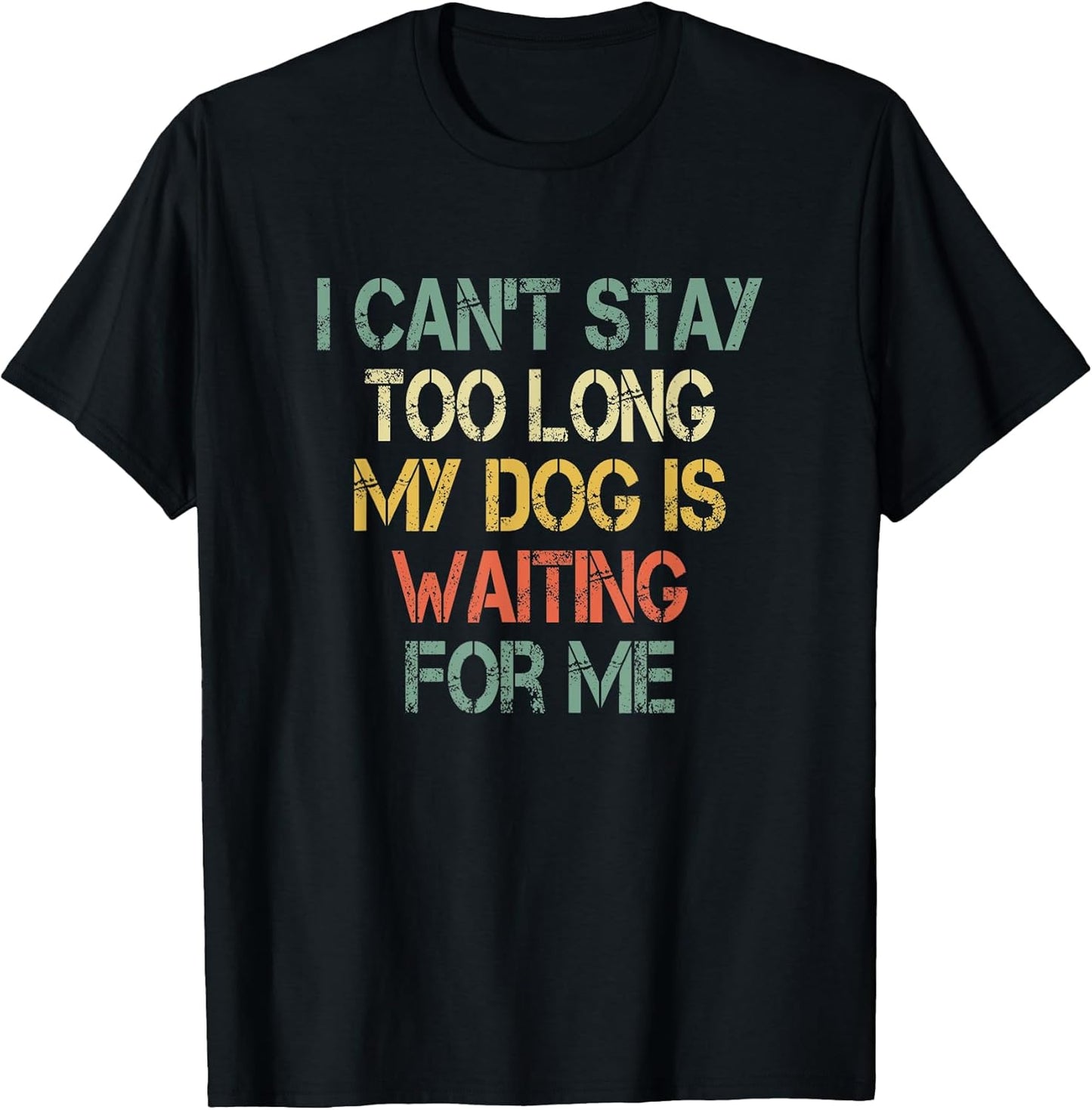 I Can't Stay Too Long My Dog is Waiting For Me Dog Lover