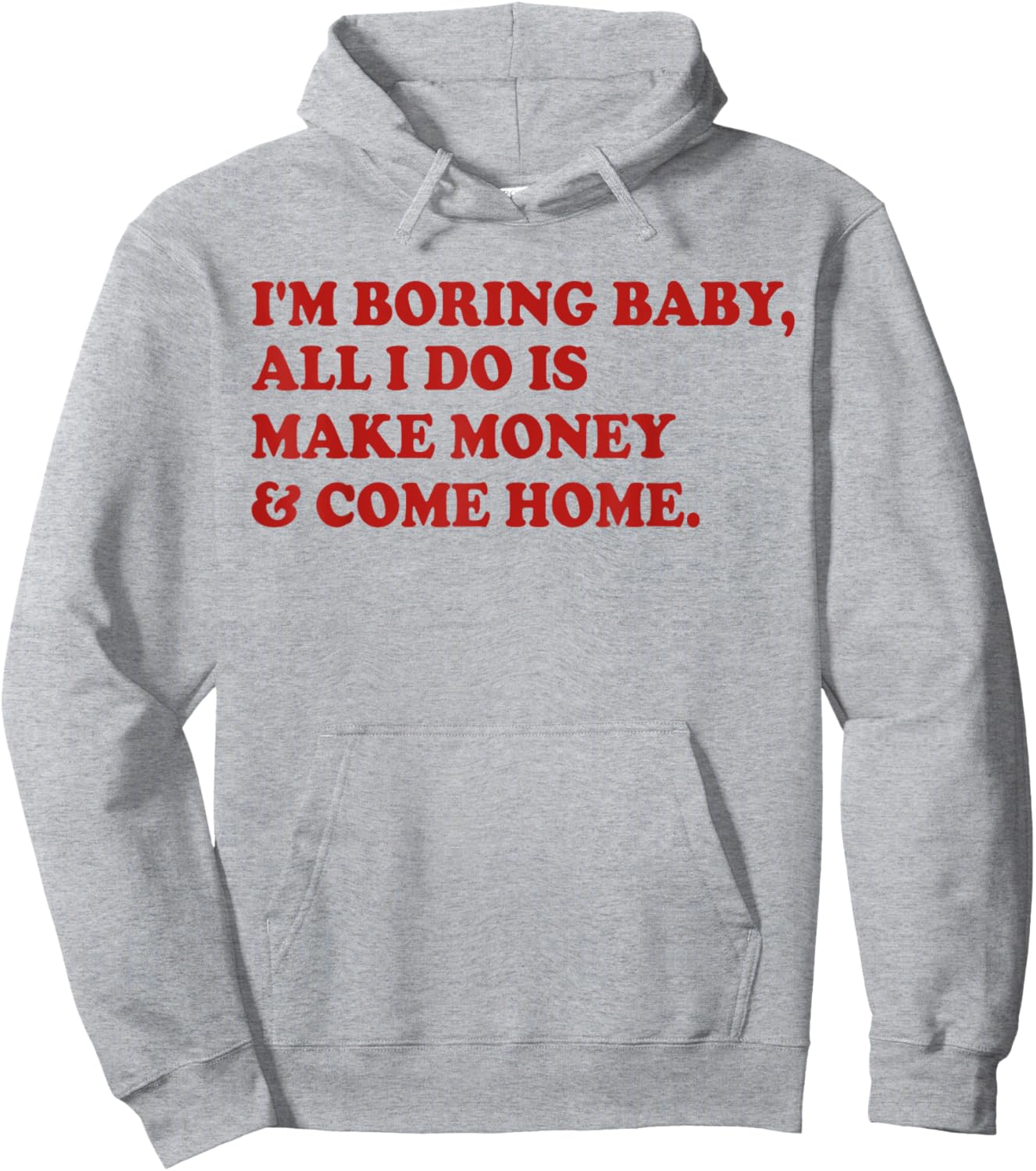 I'm Boring Baby All I Do Is Make Money And Come Home Hoodie - Hoodie | Ash