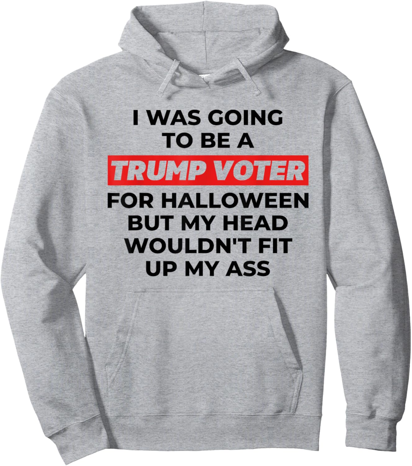 Funny I Was Going To Be A Trump Voter for Halloween But... Hoodie - Hoodie | Ash