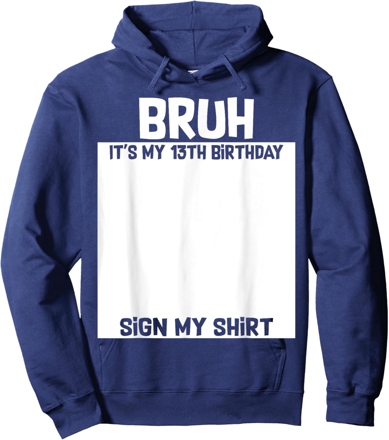 Bruh It's My 13th Birthday Sign My Shirt 13 Yrs Old Birthday Hoodie - Hoodie | Navy