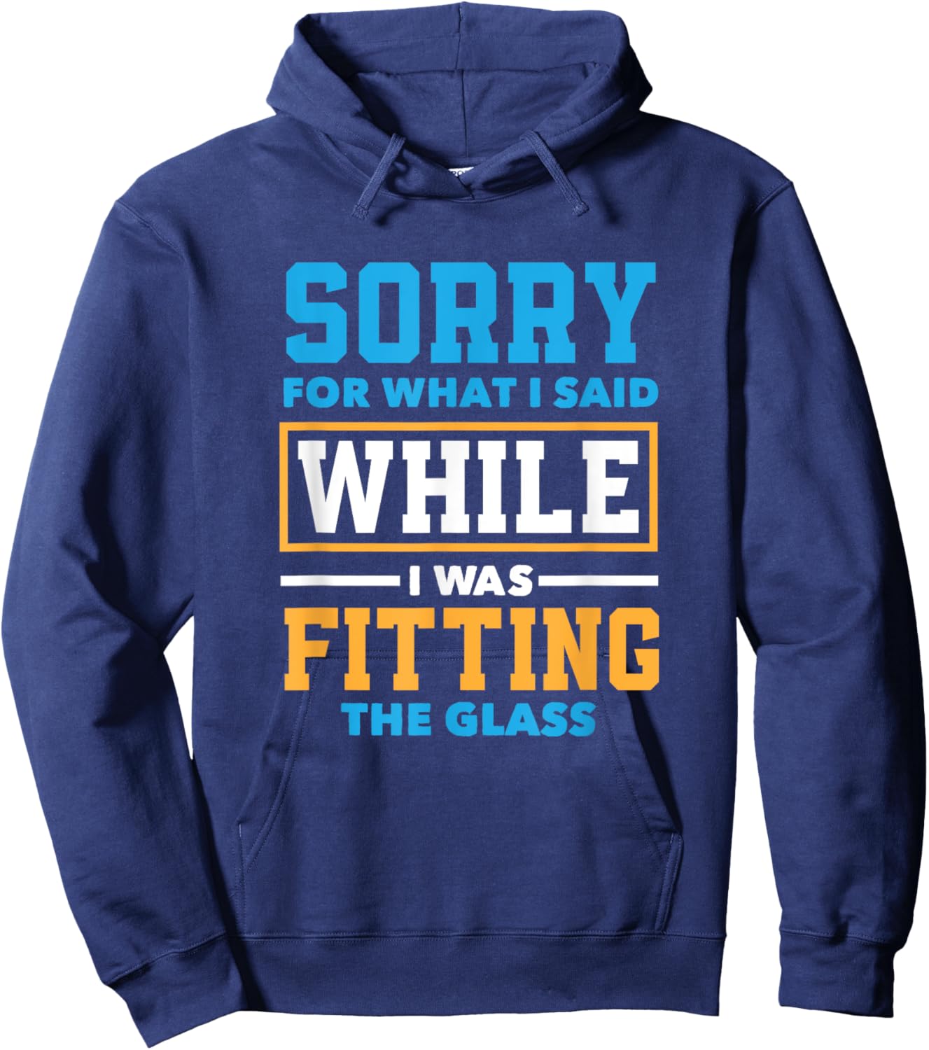 Sorry For What I Said While I Was Fitting Glas Funny Glazier Hoodie - Hoodie | Navy