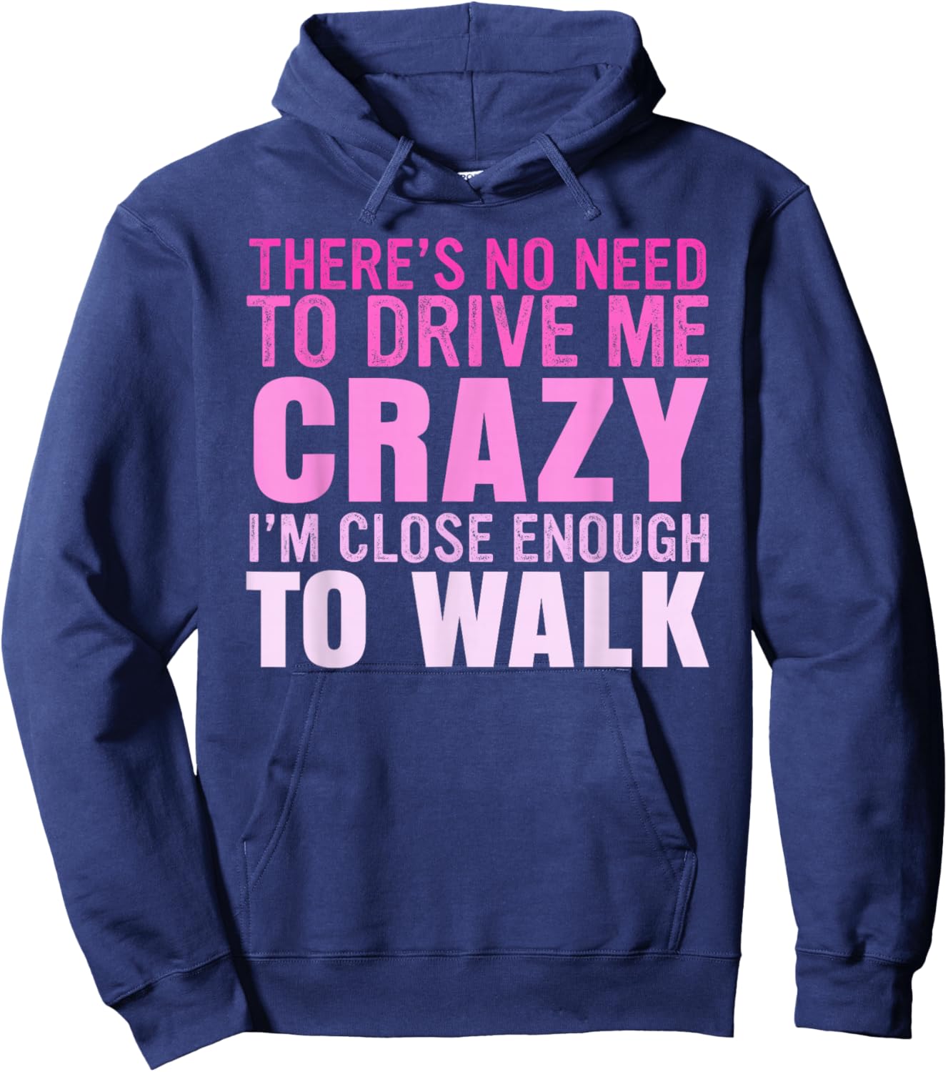 There's No Need To Drive Me Crazy I'm Close Enough To Walk Hoodie - Hoodie | Navy