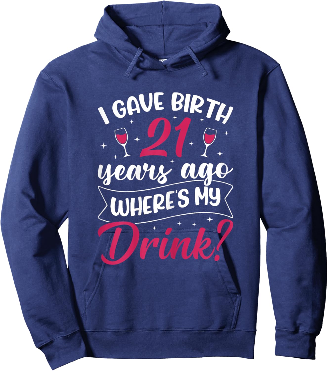 21st Birthday I gave Birth 21 Years ago Wheres My Drink Hoodie - Hoodie | Navy