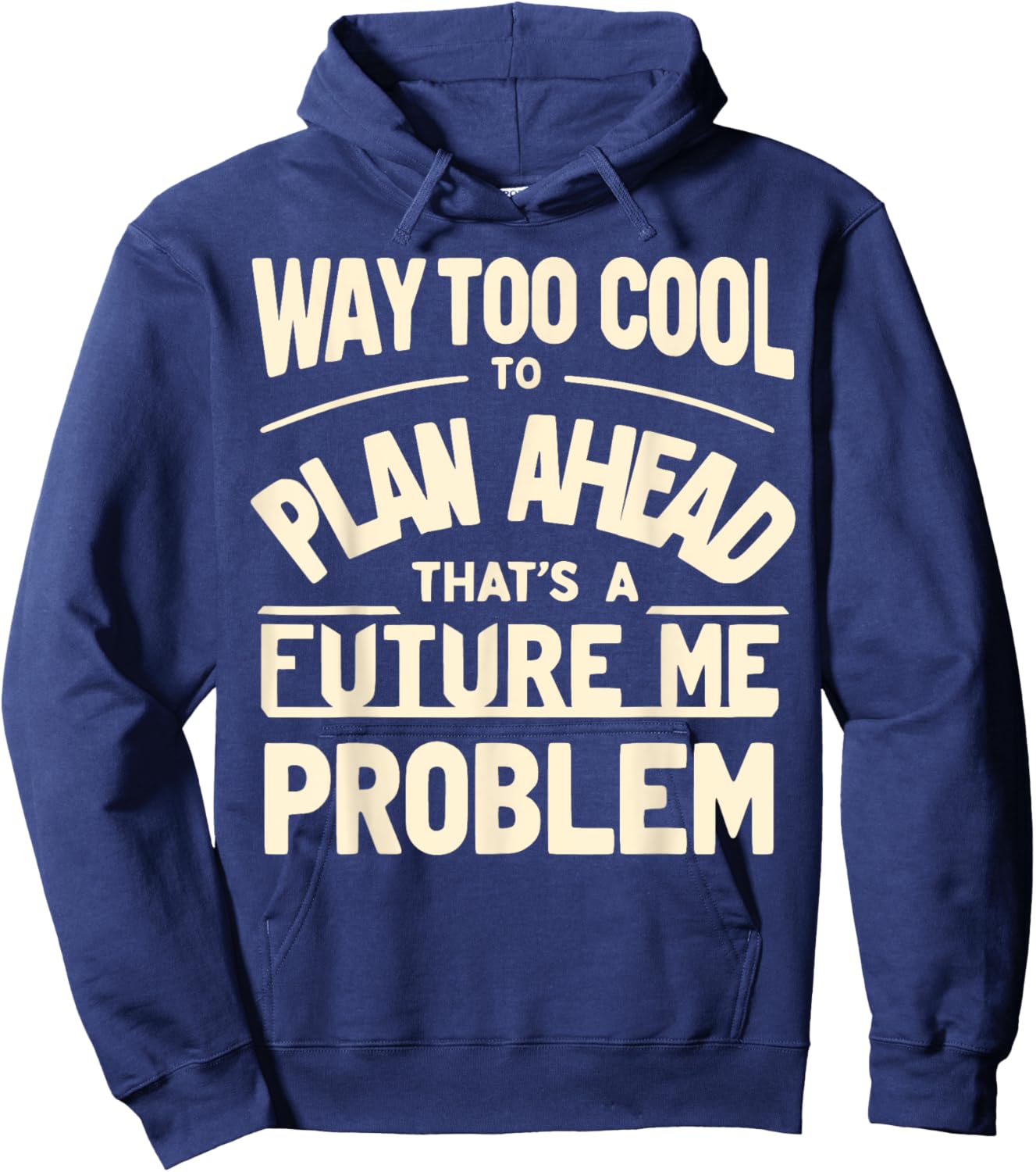 Way Too Cool to Plan Ahead, That’s a Future Me Problem Hoodie - Hoodie | Navy