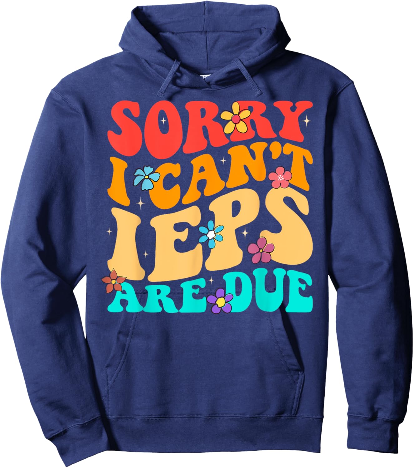 Sorry I Can't IEPS Are Due Cute Elementary Teacher IEP Hoodie - Hoodie | Navy
