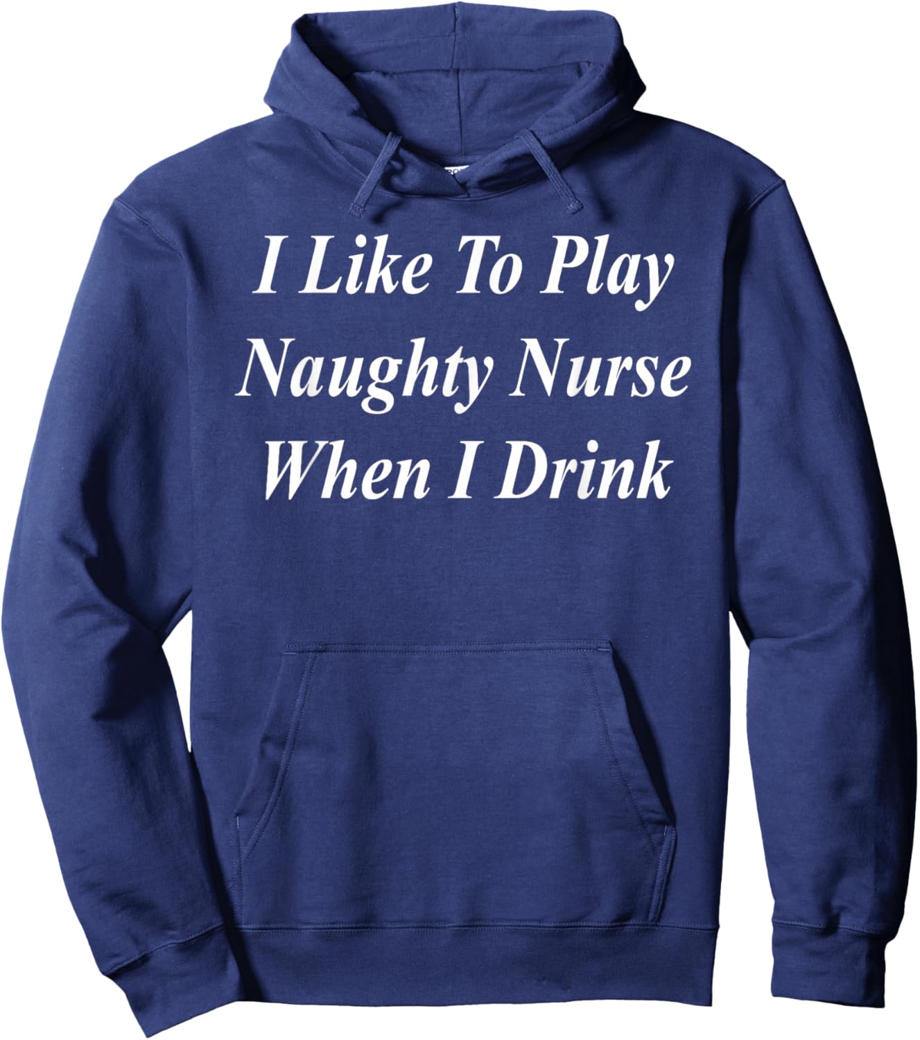 I Like To Play Naughty Nurse When I Drink Funny Raunchy Hoodie - Hoodie | Navy