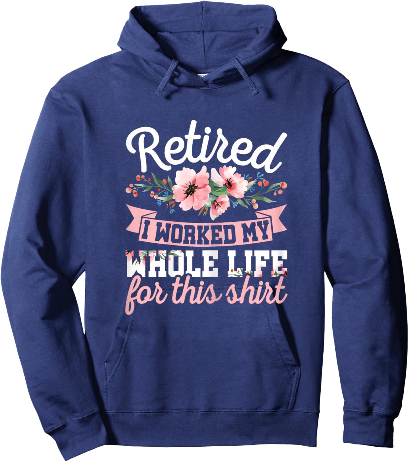 Retirement Women Retired I Worked My Whole Life for This Hoodie - Hoodie | Navy