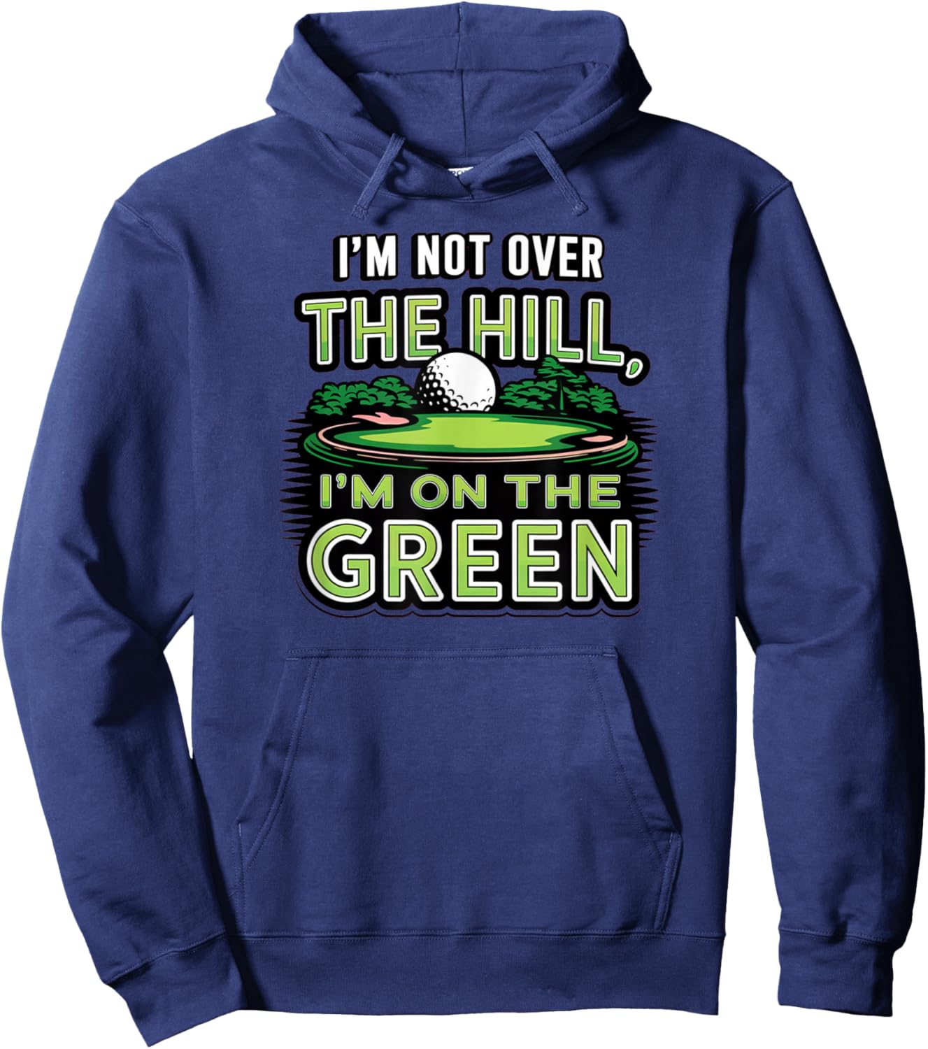 I'm Not Over The Hill, I'm On The Green Funny Golf Hoodie - Hoodie | Navy