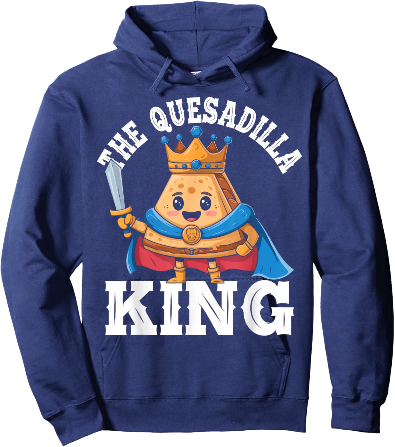 The Quesadilla King Funny Mexican Food Quesadilla Lover Hoodie - Hoodie | Navy