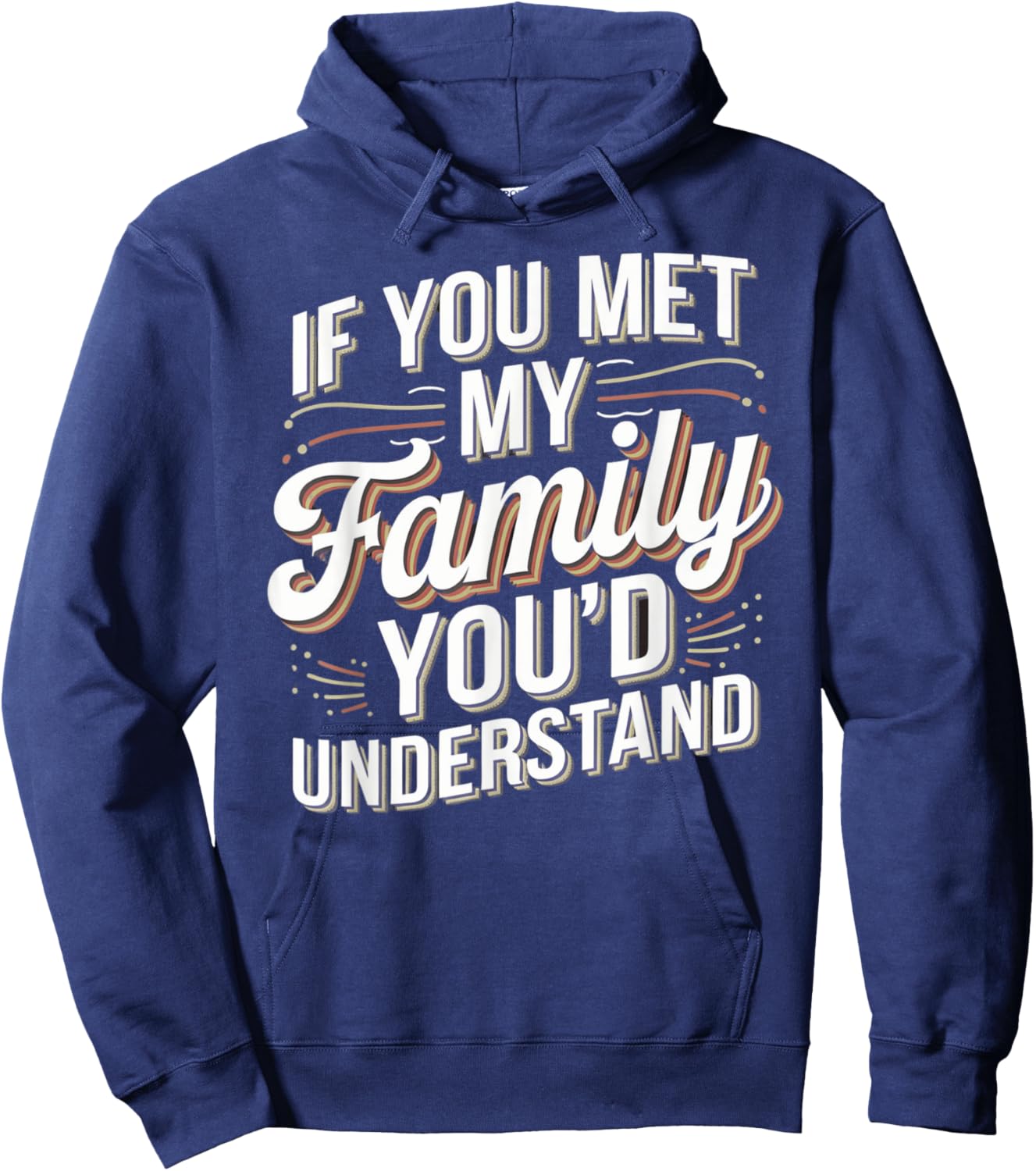 Funny If you Met my Family You'd Understand Men Women Humor Hoodie - Hoodie | Navy