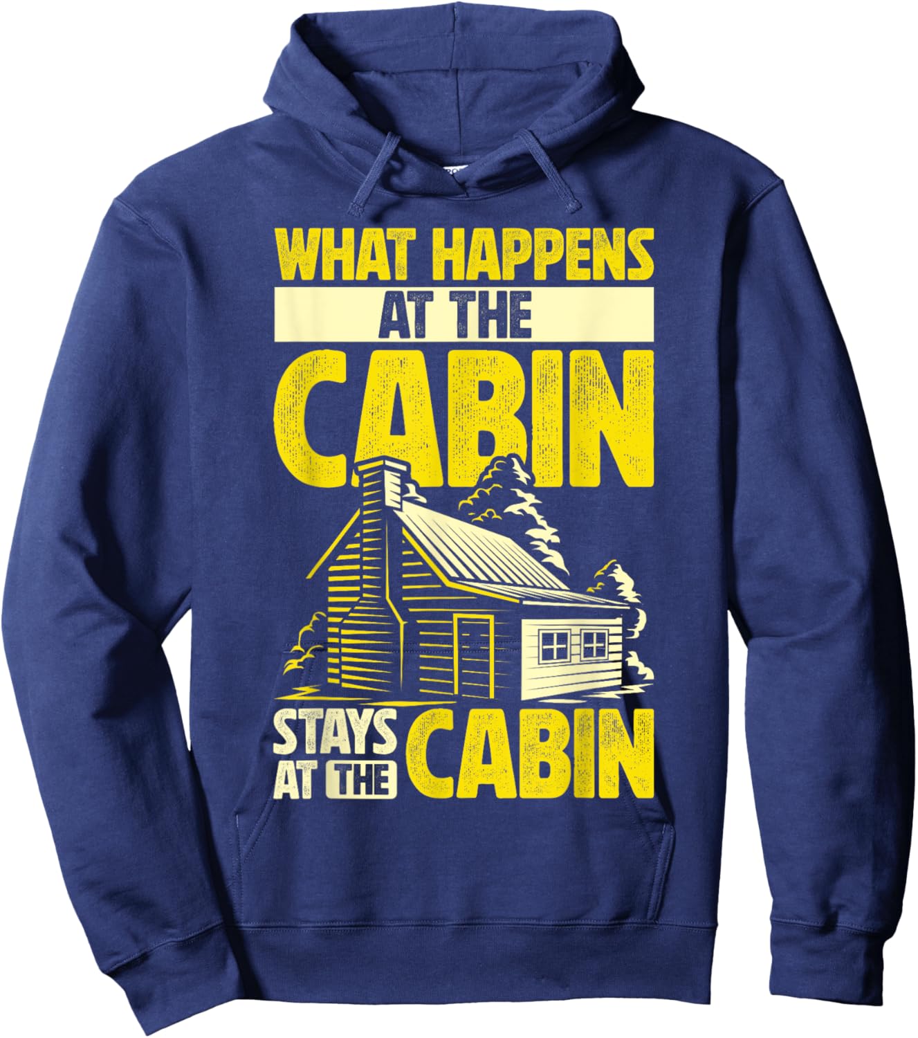 Cabin Weekend What Happens At The Cabin Stays At The Cabin Hoodie - Hoodie | Navy