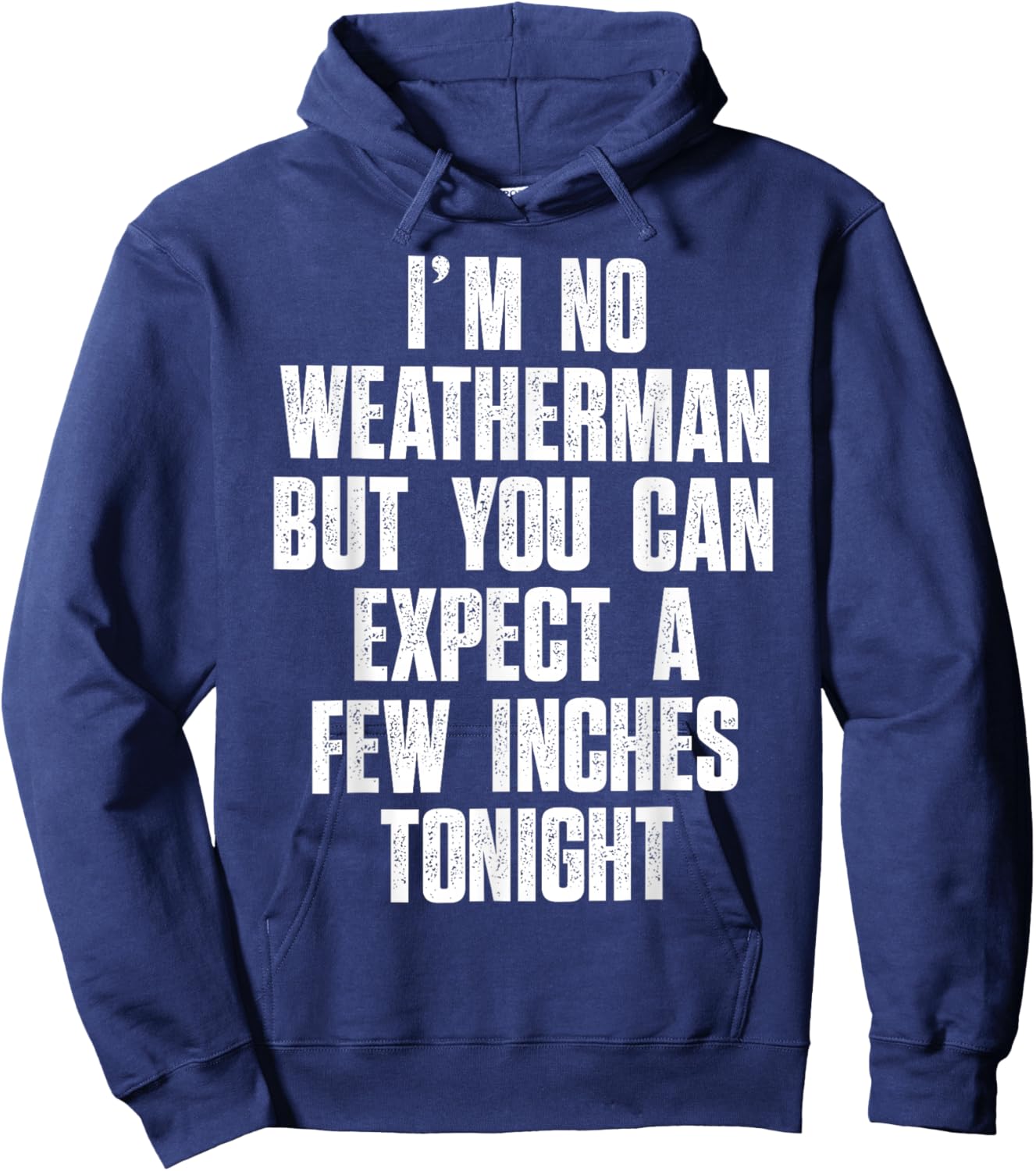 I'm No Weatherman But You Can Expect A Few Inches Tonight Hoodie - Hoodie | Navy