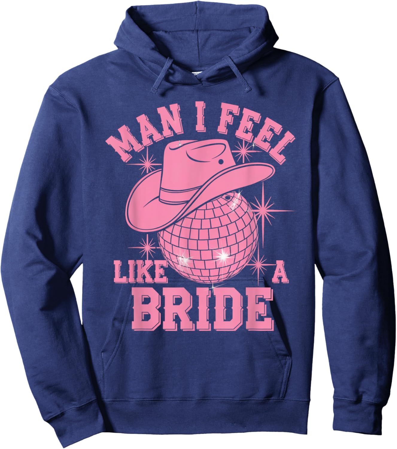 Man I Feel Like a Bride Cowgirl Disco Bachelorette Party Hoodie - Hoodie | Navy