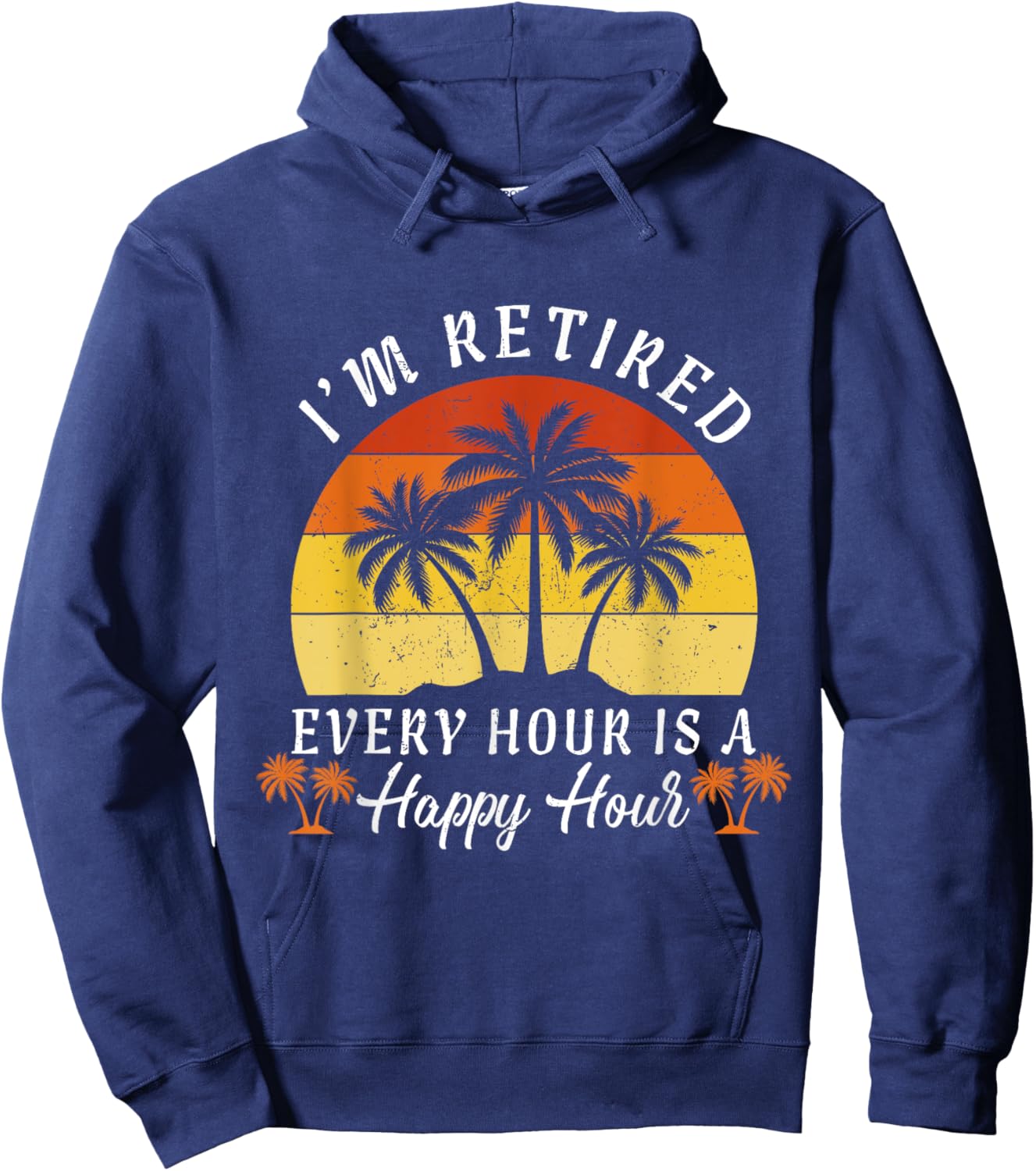 Retirement I’m Retired Every Hour Happy Men, Women Vintage Hoodie - Hoodie | Navy