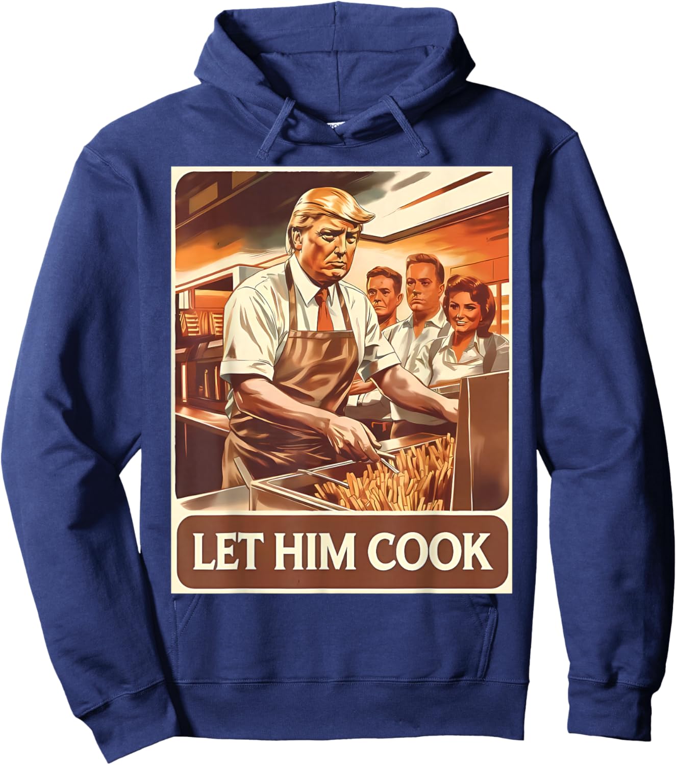 Let Him Cook Funny Trump Serving French Fries Fast Food Hoodie - Hoodie | Navy