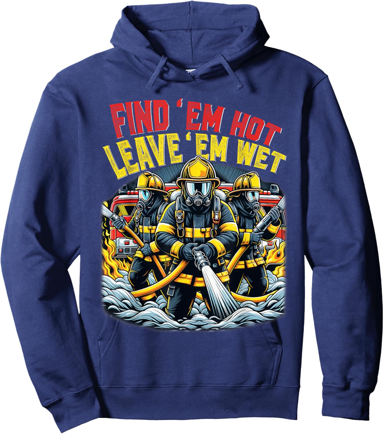 Find Em Hot Leave Em Wet Shirt Funny Firefighter Fireman Hoodie - Hoodie | Navy