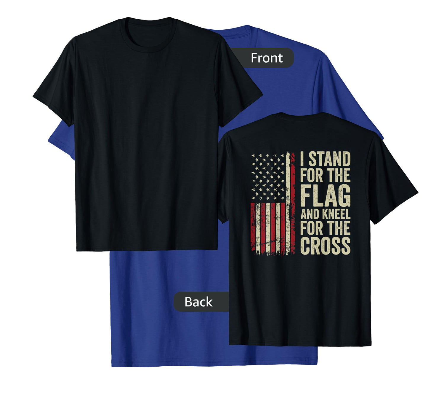 I Stand For The Flag And Kneel For The Cross -- (ON BACK) T-Shirt