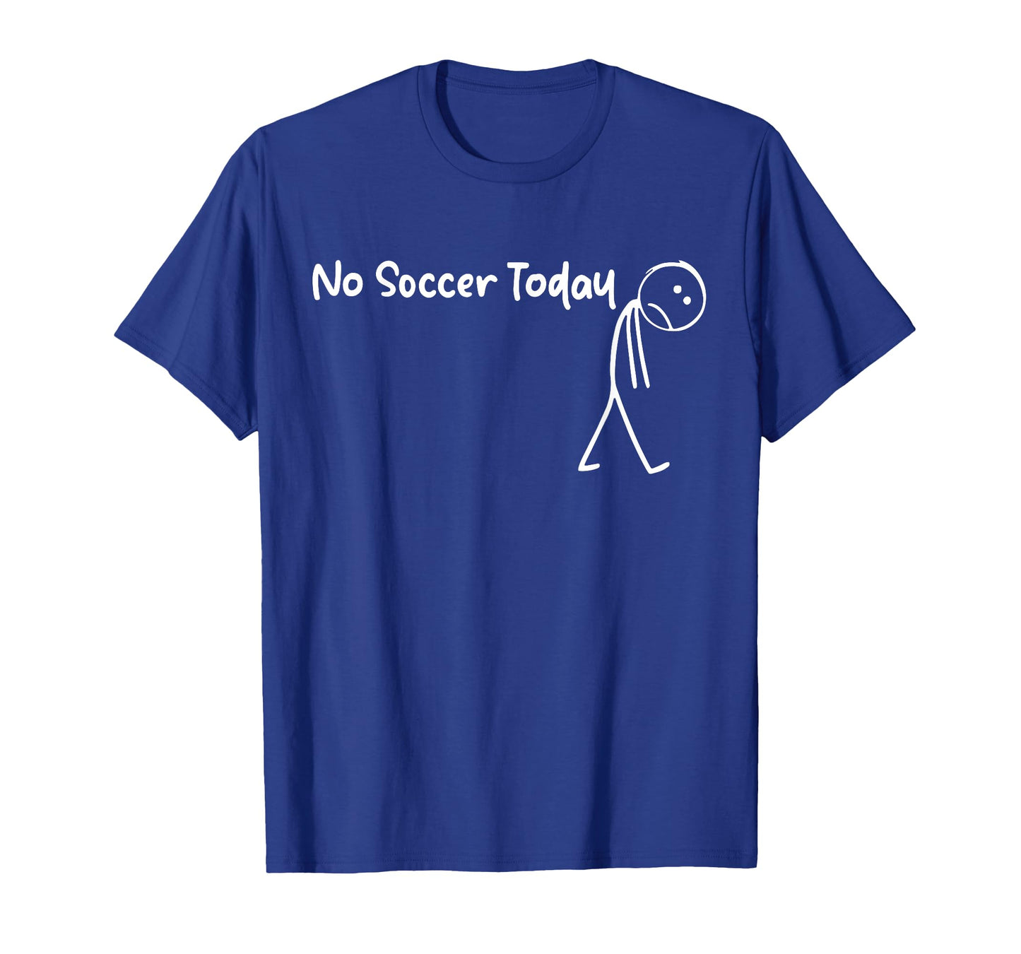 Funny Soccer Lover No Soccer Today Men Women Tee T-Shirt