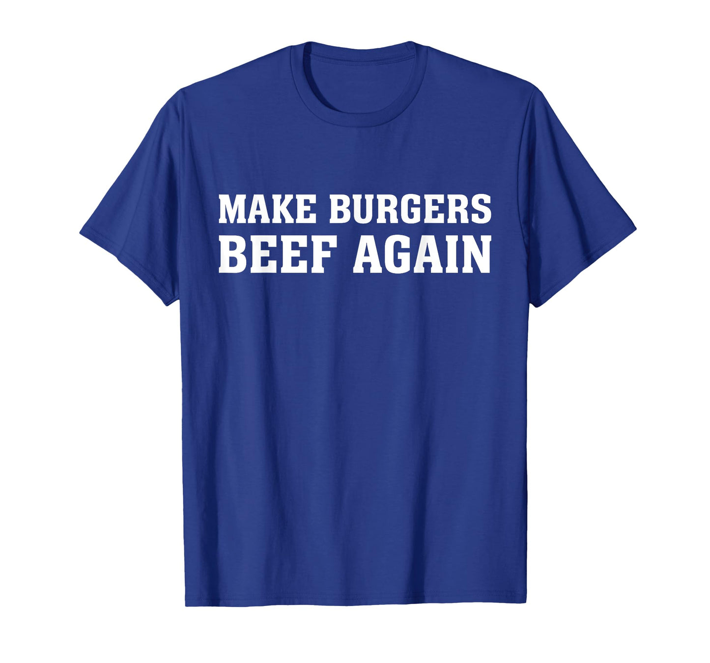 Make Burgers Beef Again - Fast Food Lover Funny Beef Burger T-Shirt