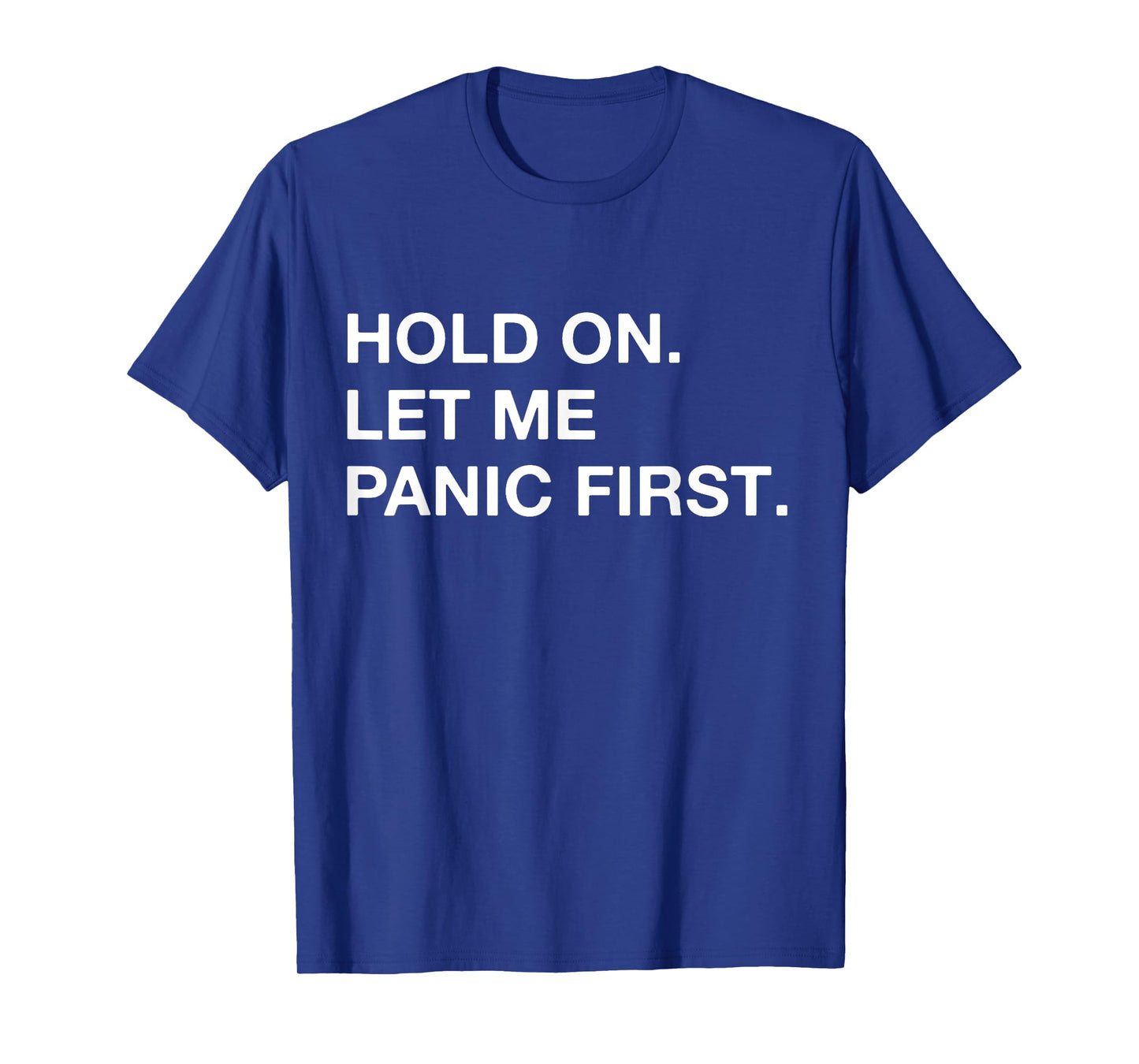 Funny Sarcastic Quote Hold On Let Me Panic first T-Shirt