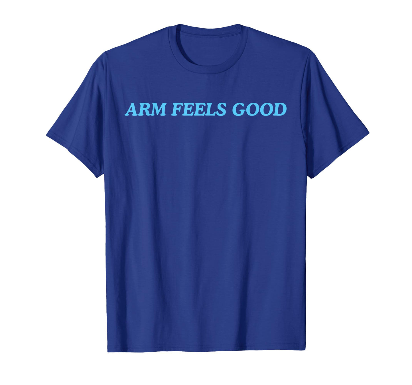 Arm Feels Good T-Shirt