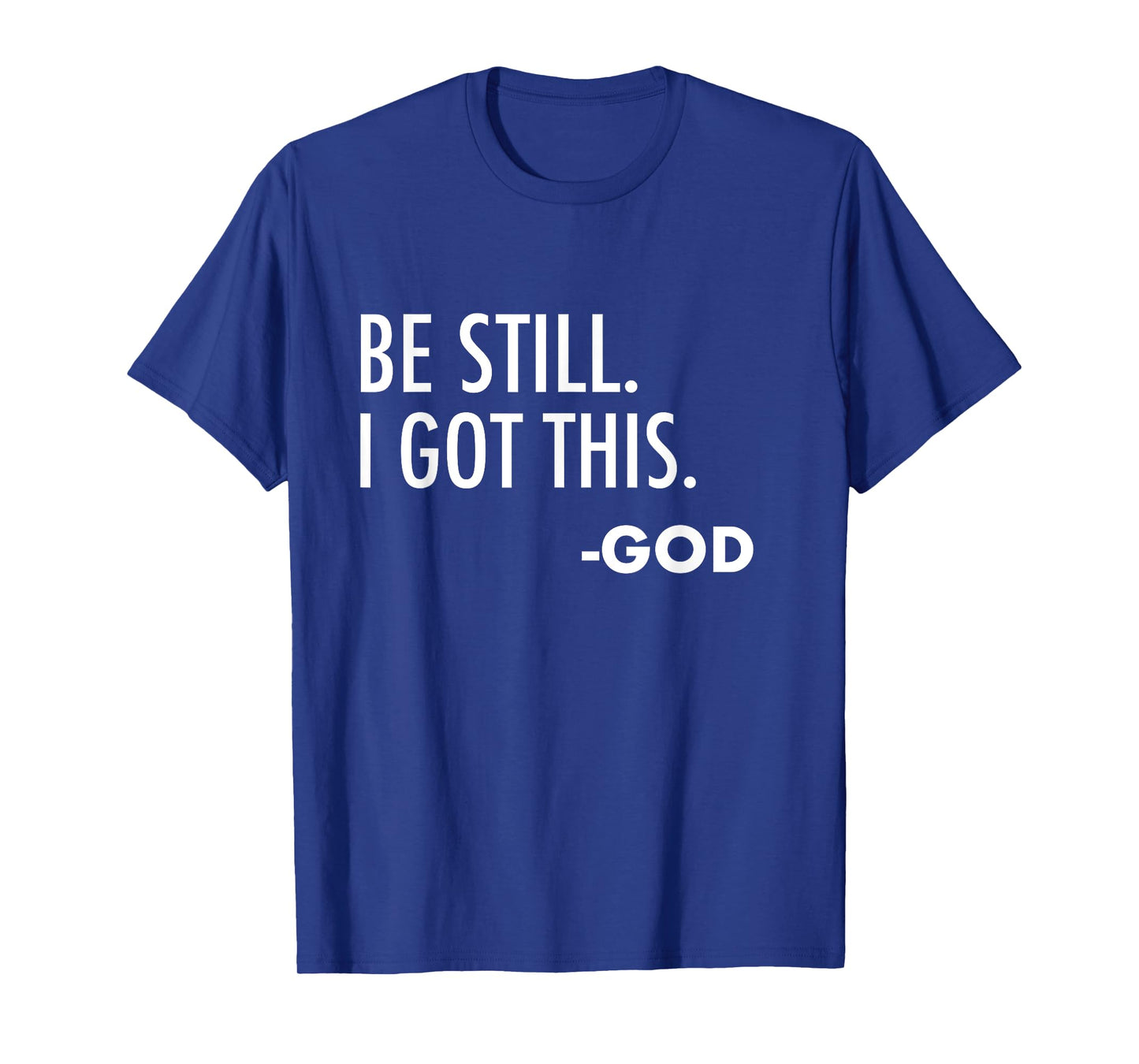 Be Still. I Got This. -God | Christian T-Shirt