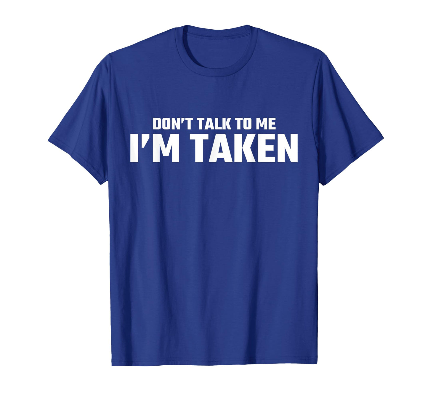 Don’t Talk To Me I’m Taken T-Shirt