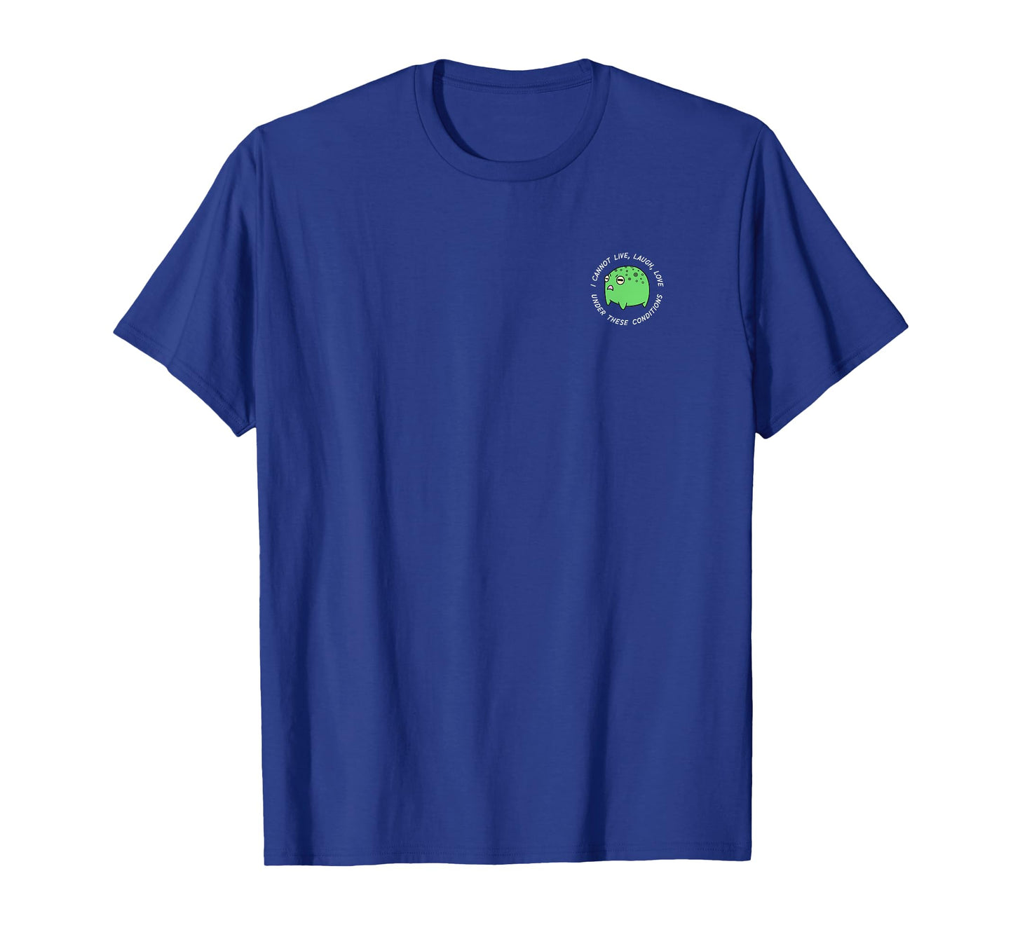 i cannot live laugh love under these conditions T-Shirt