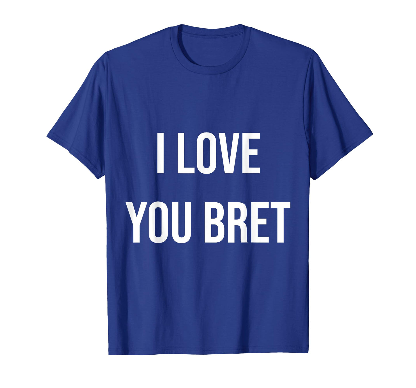 I Love You Bret T-Shirt