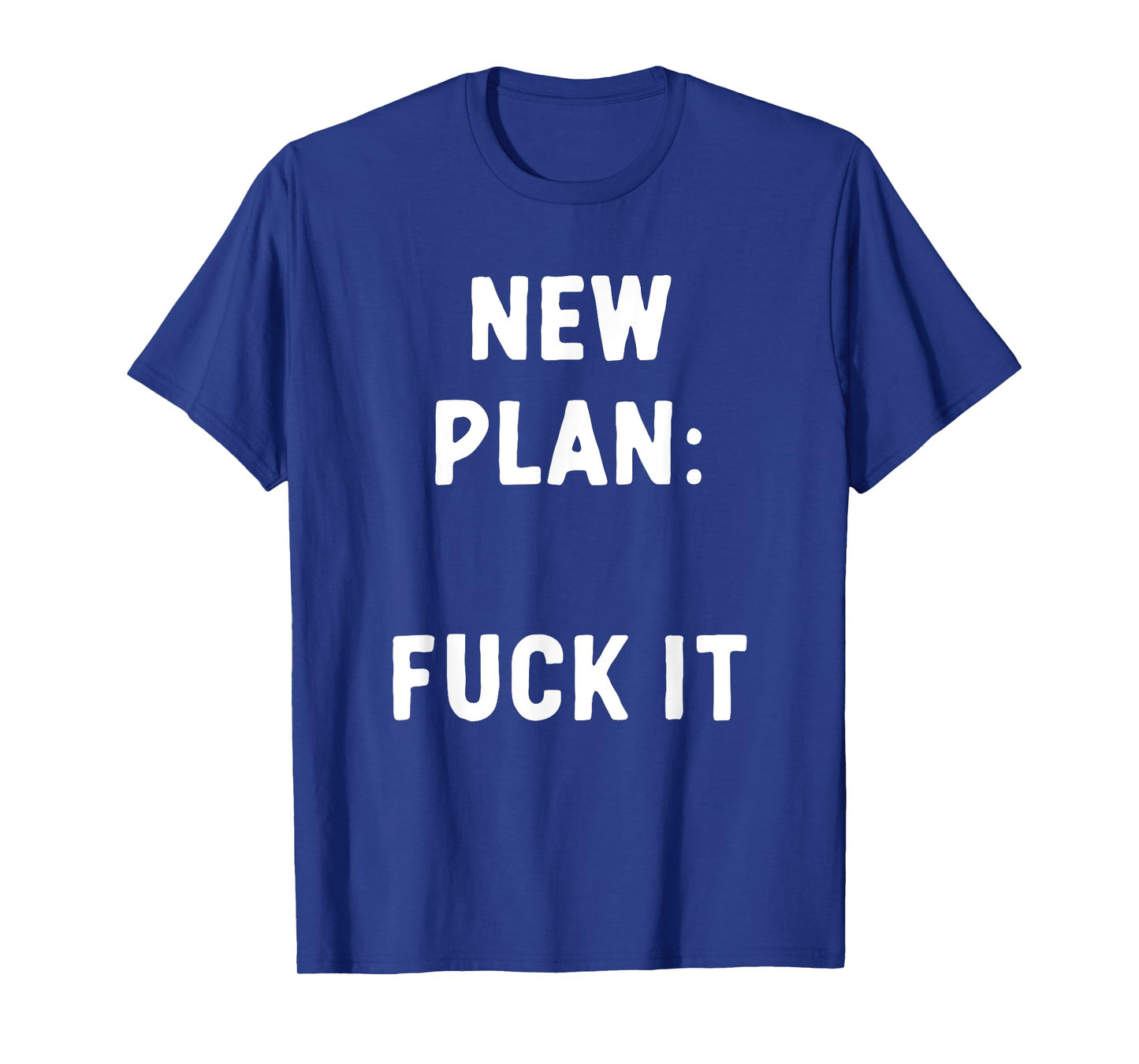 New Plan: Fuck It Funny Sarcastic Offensive Quote T-Shirt