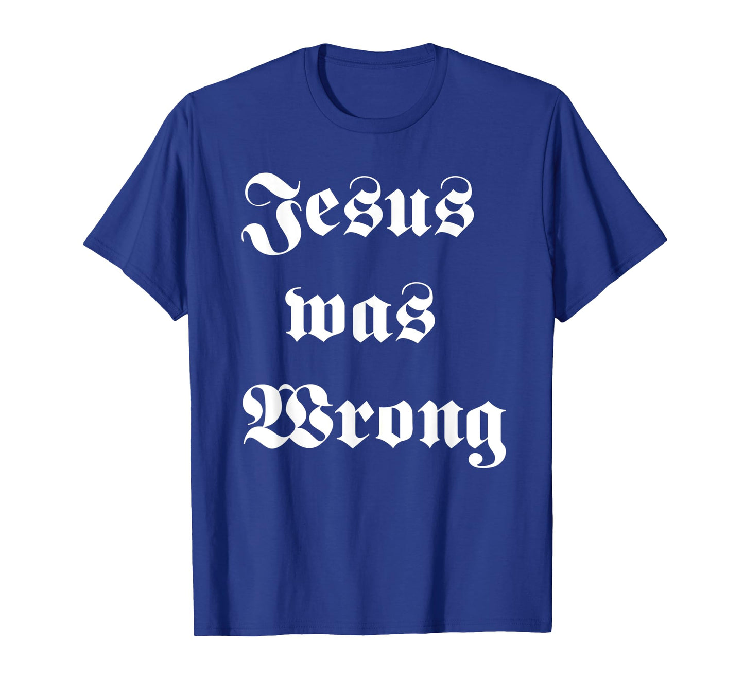 Funny Jesus Was Wrong White Design T-Shirt