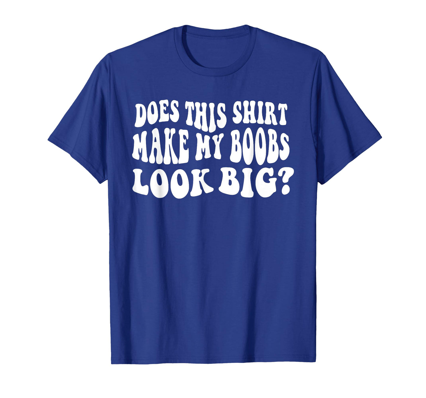 Does This Shirt Make My Boobs Look Big Funny Saying Quote T-Shirt