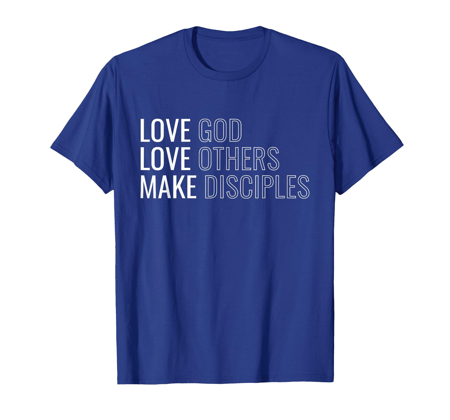 Love God Love Others Make Disciples T-Shirt