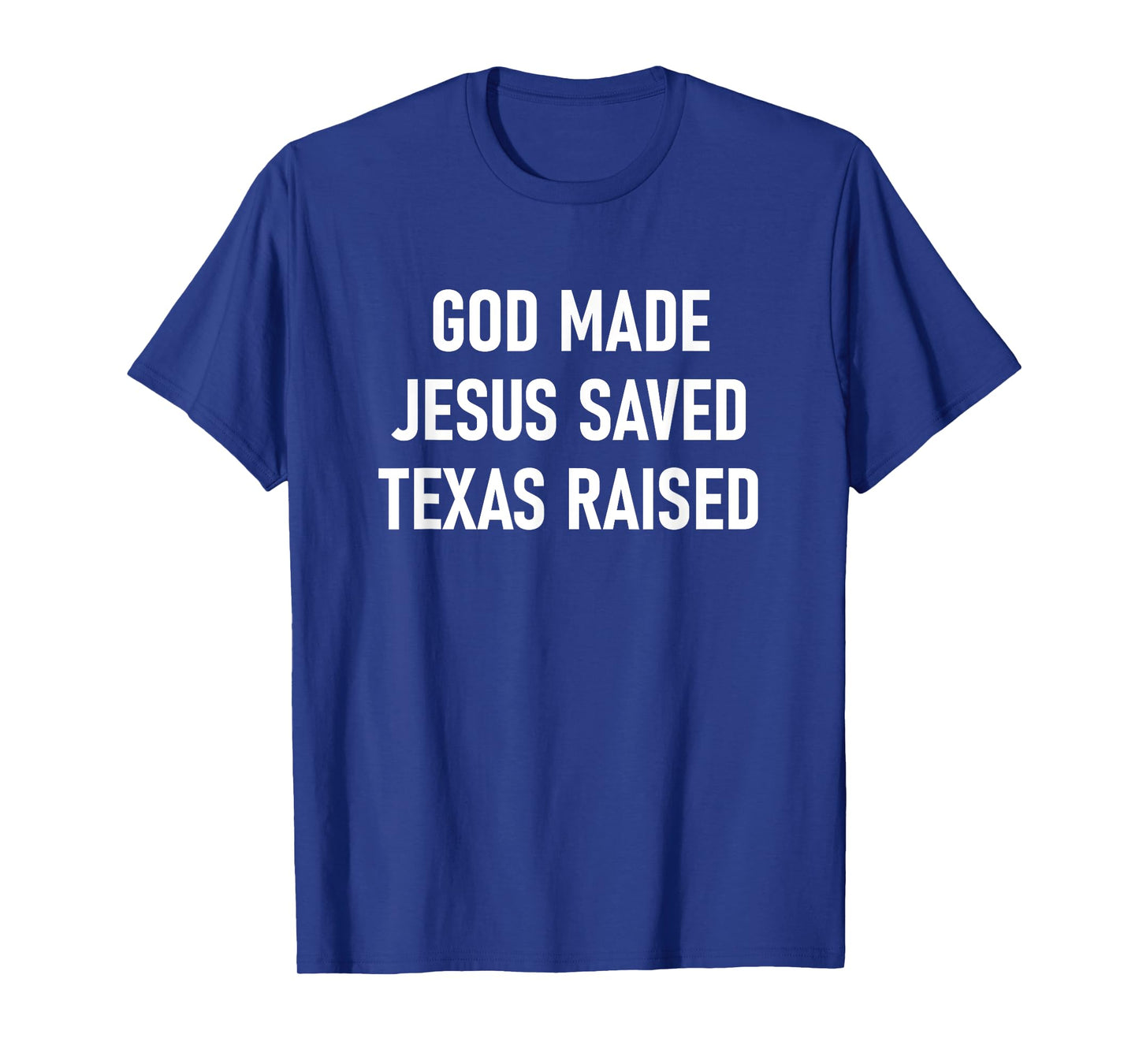 God Made, Jesus Saved, Texas Raised, Funny, Jokes, Sarcastic T-Shirt