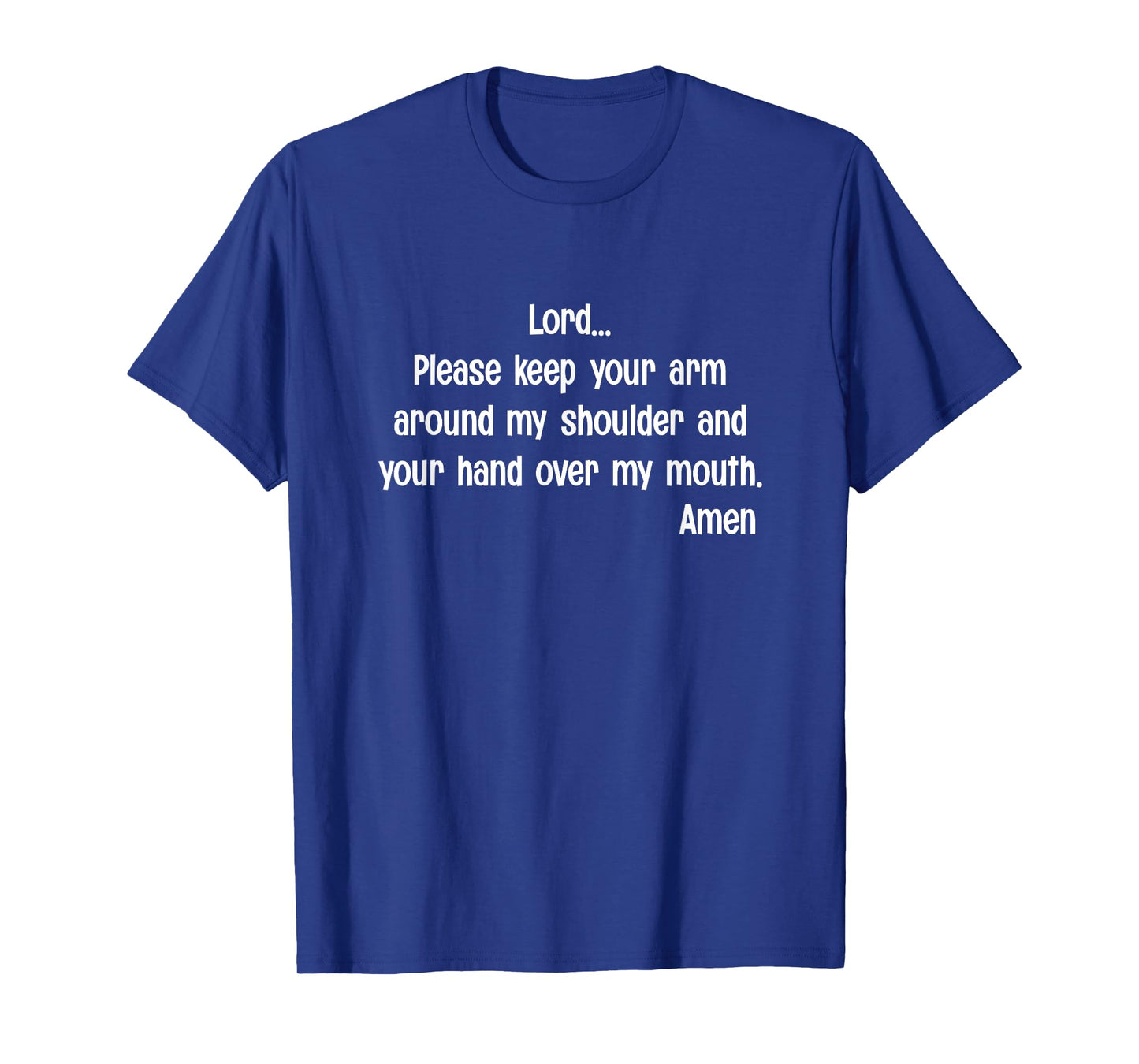 Lord Please Keep Your Arm on My Shoulder Hand Over My Mouth T-Shirt