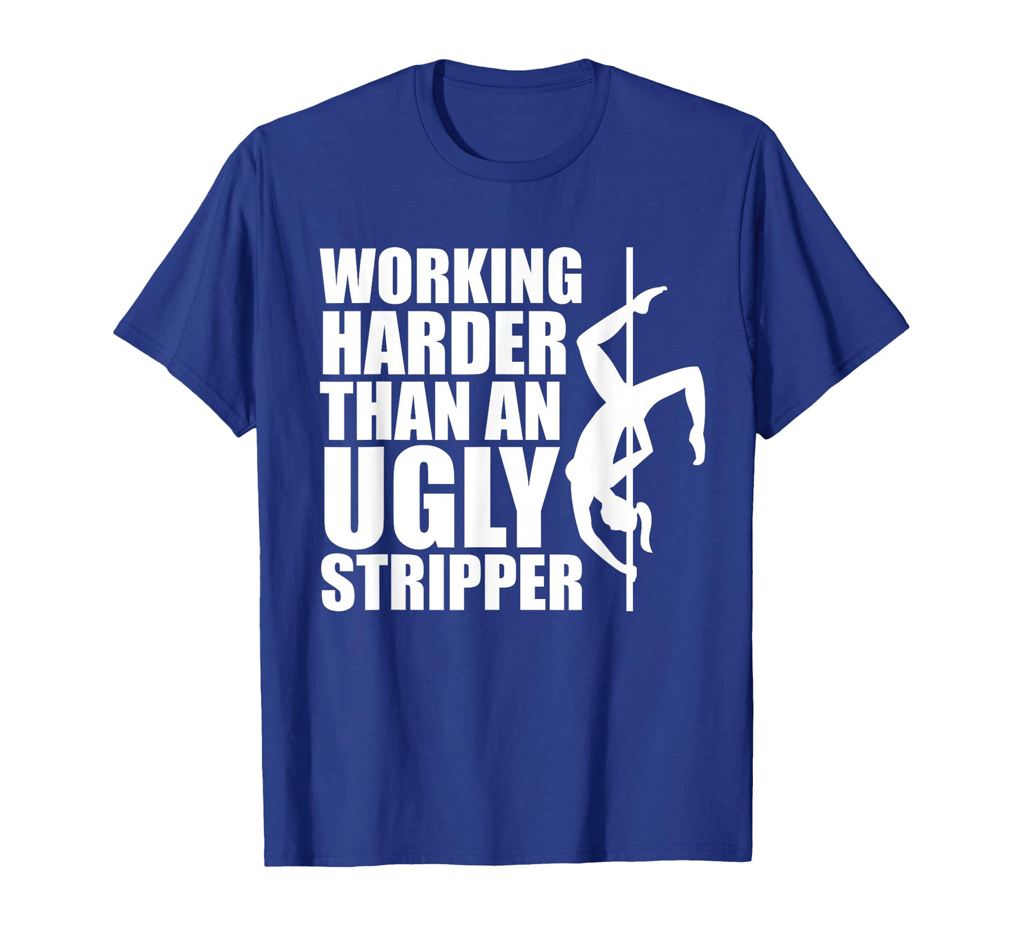 Working Harder Than An Ugly Stripper T-Shirt