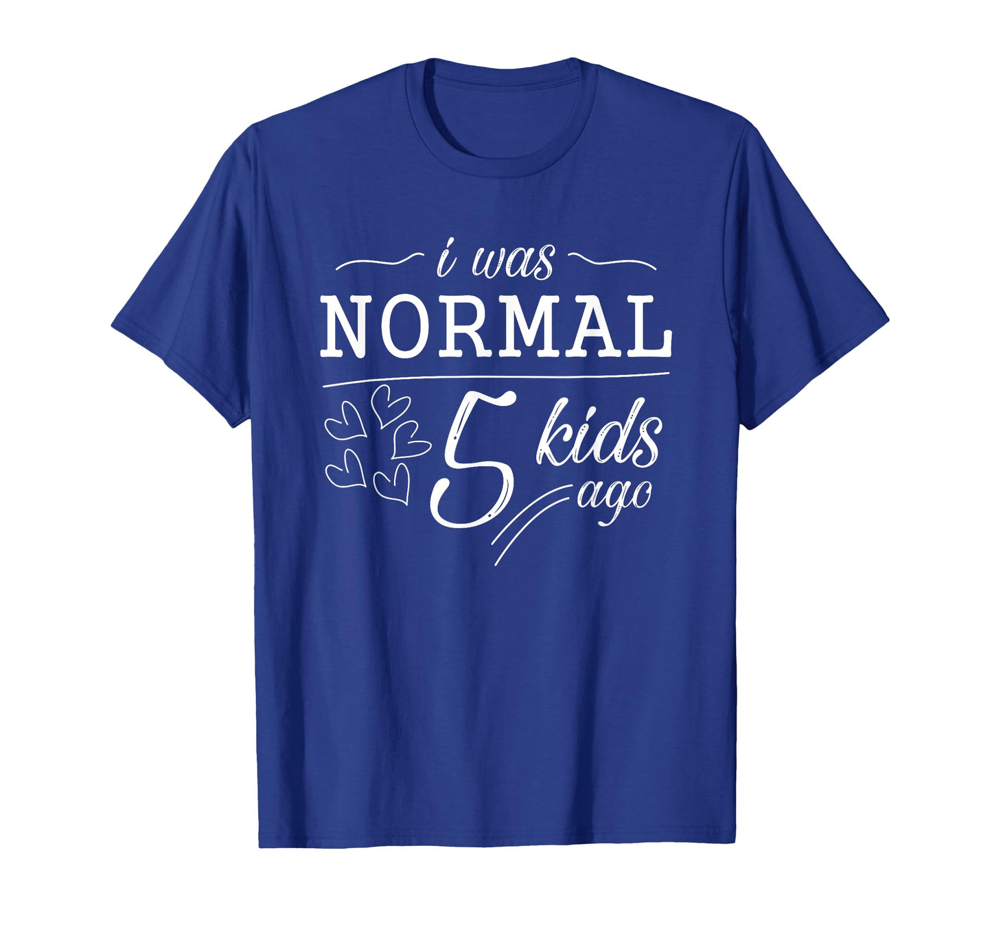I Was Normal 5 Kids Ago Funny Mom Dad Father Mothers Day T-Shirt