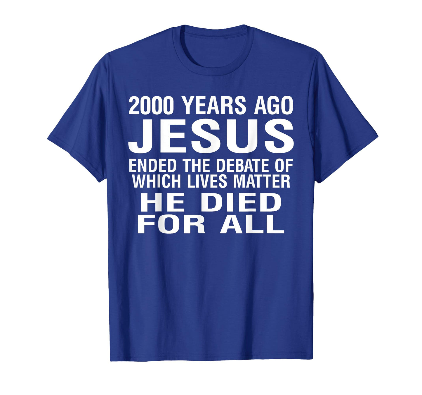 2000 Years Ago Jesus Ended The Debate Of Which Lives Matter T-Shirt