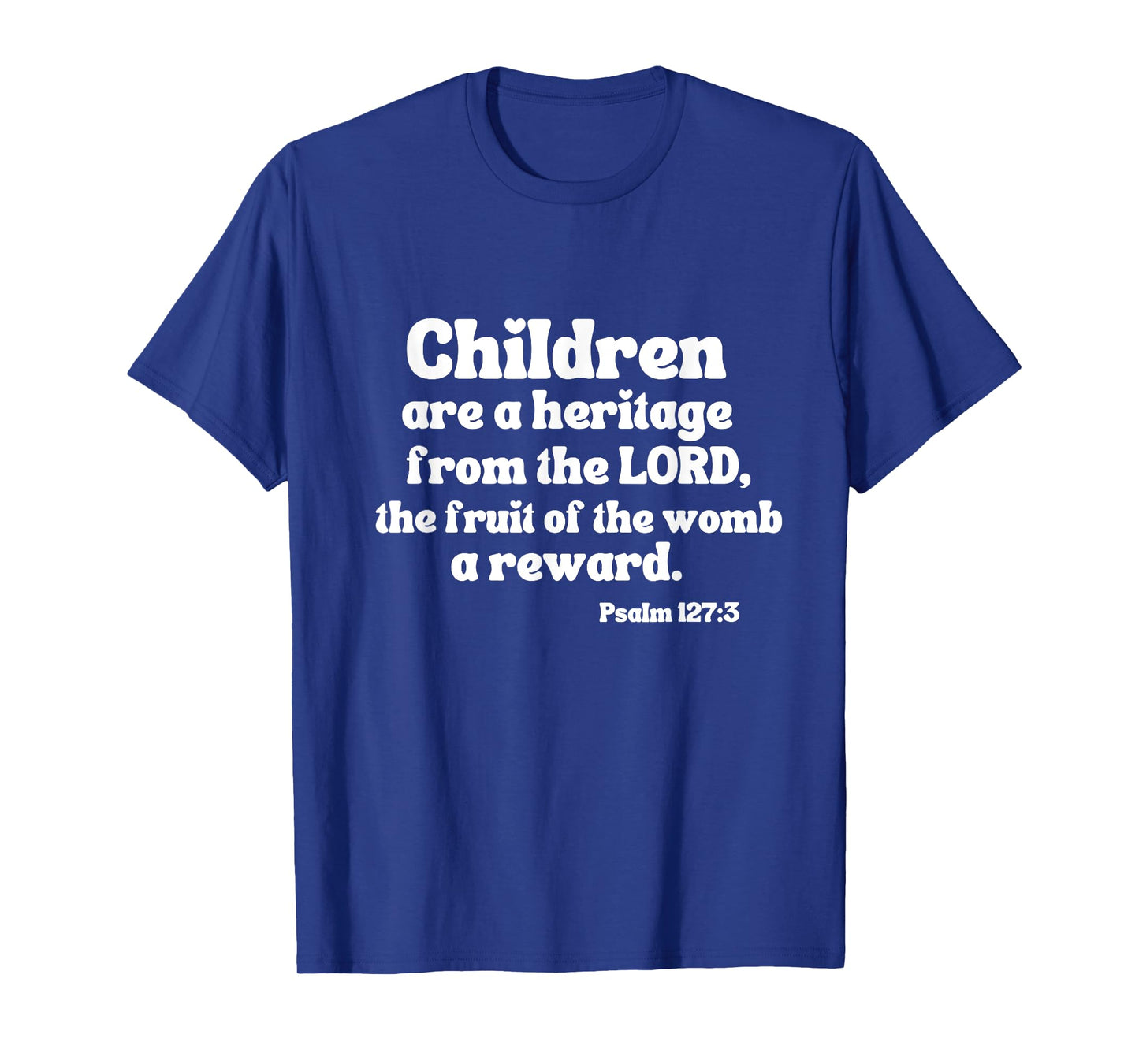 Psalm 127:3 Children Are A Heritage From The Lord A Reward T-Shirt