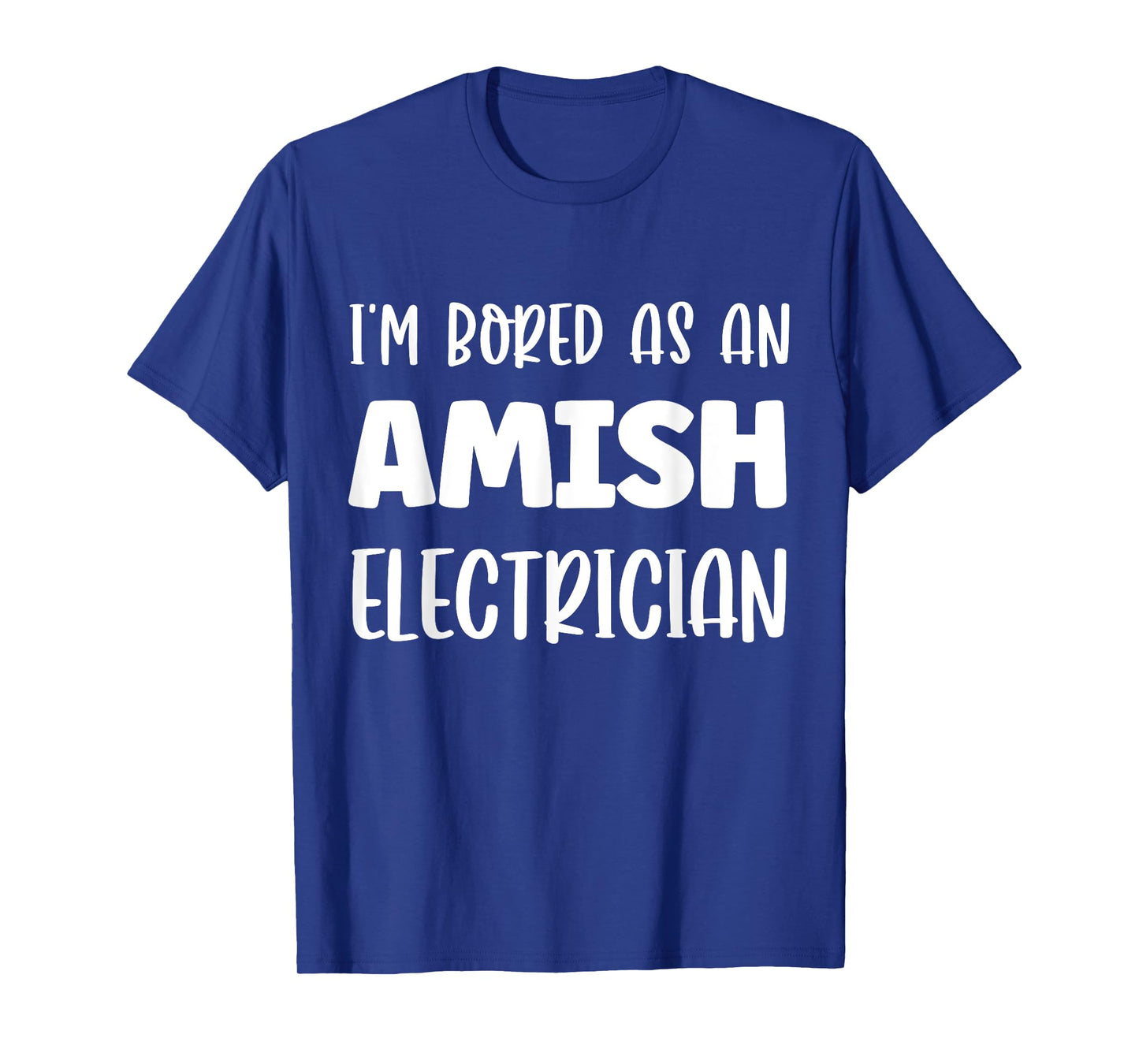 I'm Bored As An Amish Electrician Amish T-Shirt