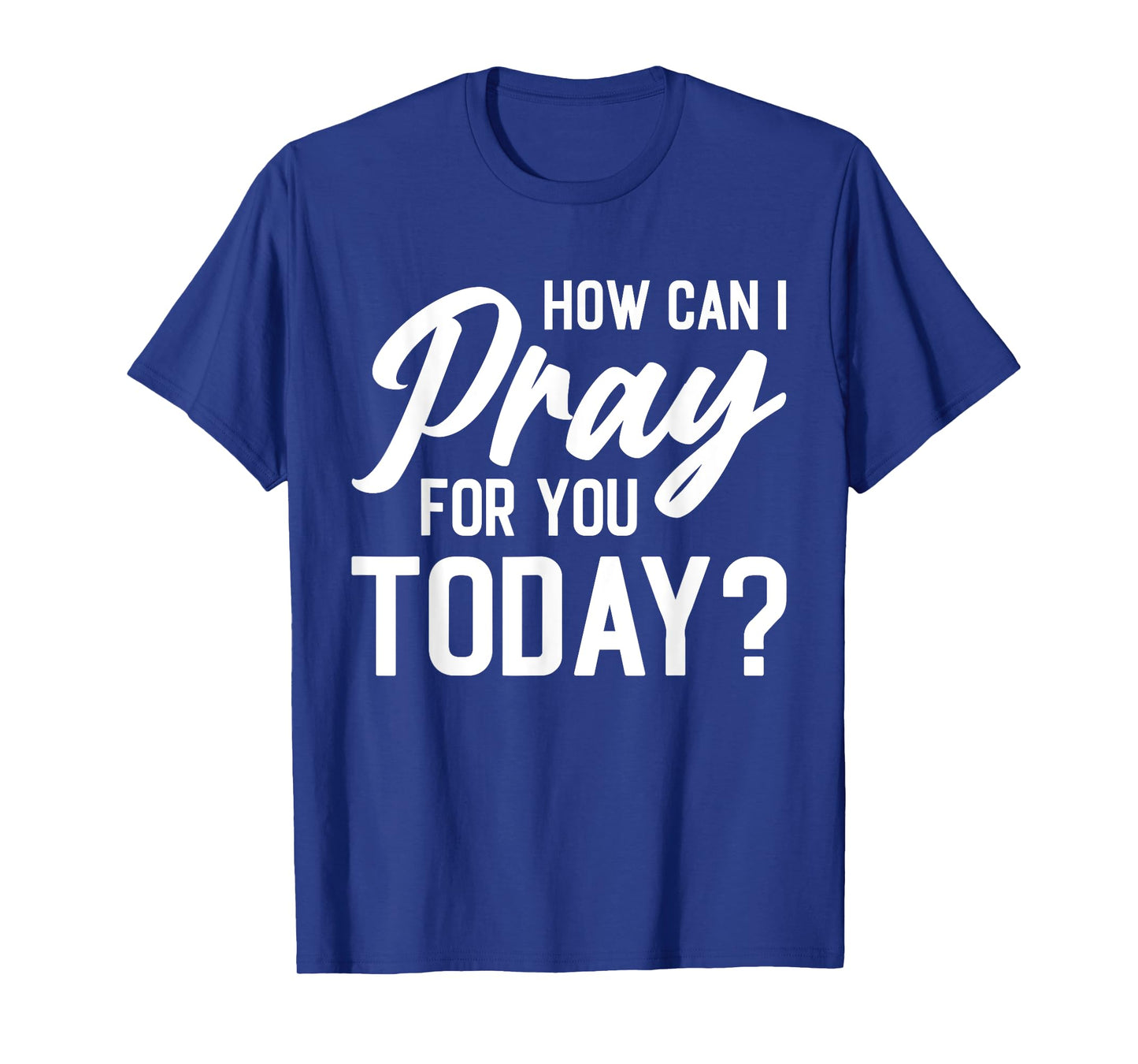 How Can I Pray For You Today? T-Shirt