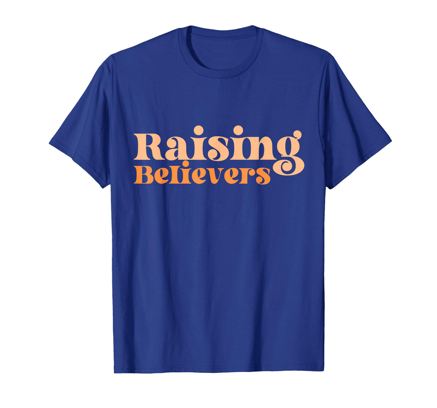 Raising Believers Christian Mom Faith Mama Jesus Worship God T-Shirt