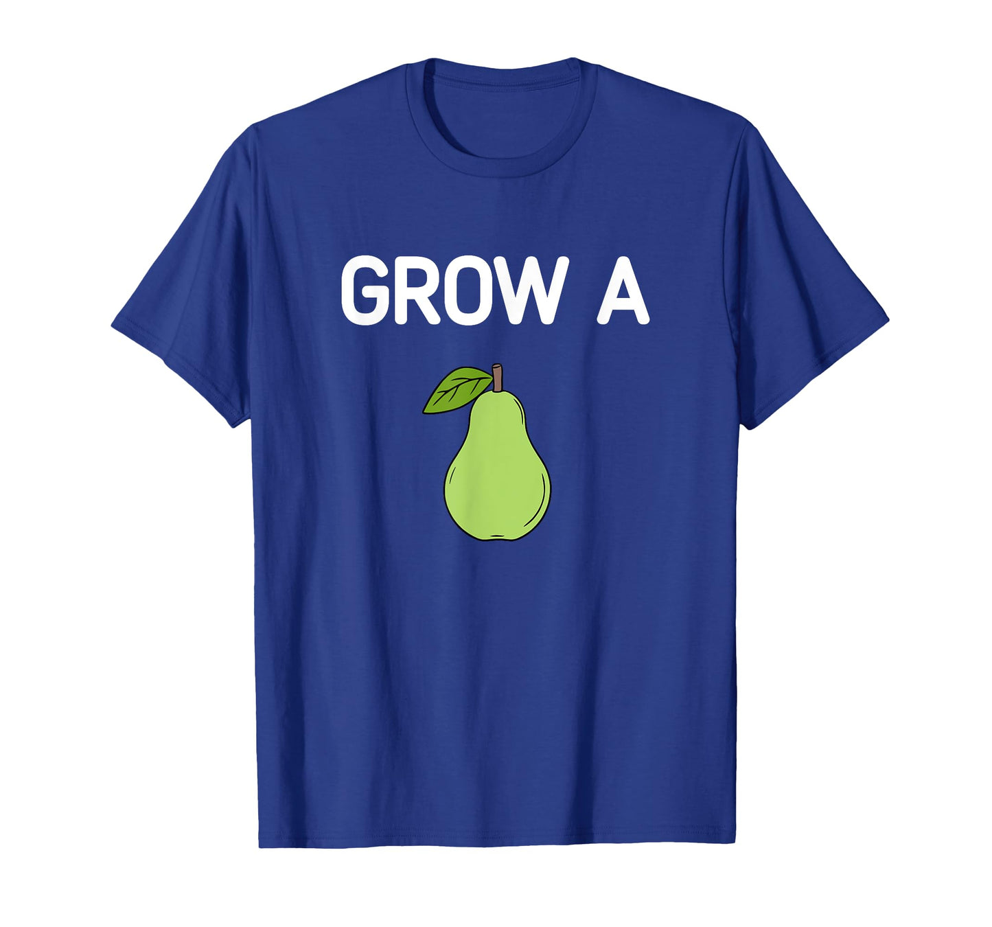 Grow A Pear, Funny, Jokes, Sarcastic T-Shirt