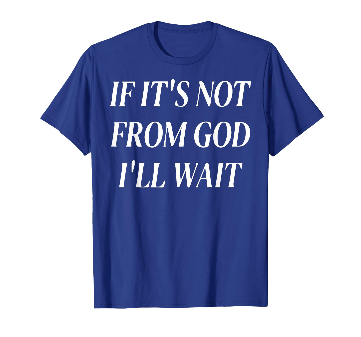 If It's Not from God I'll Wait T-Shirt