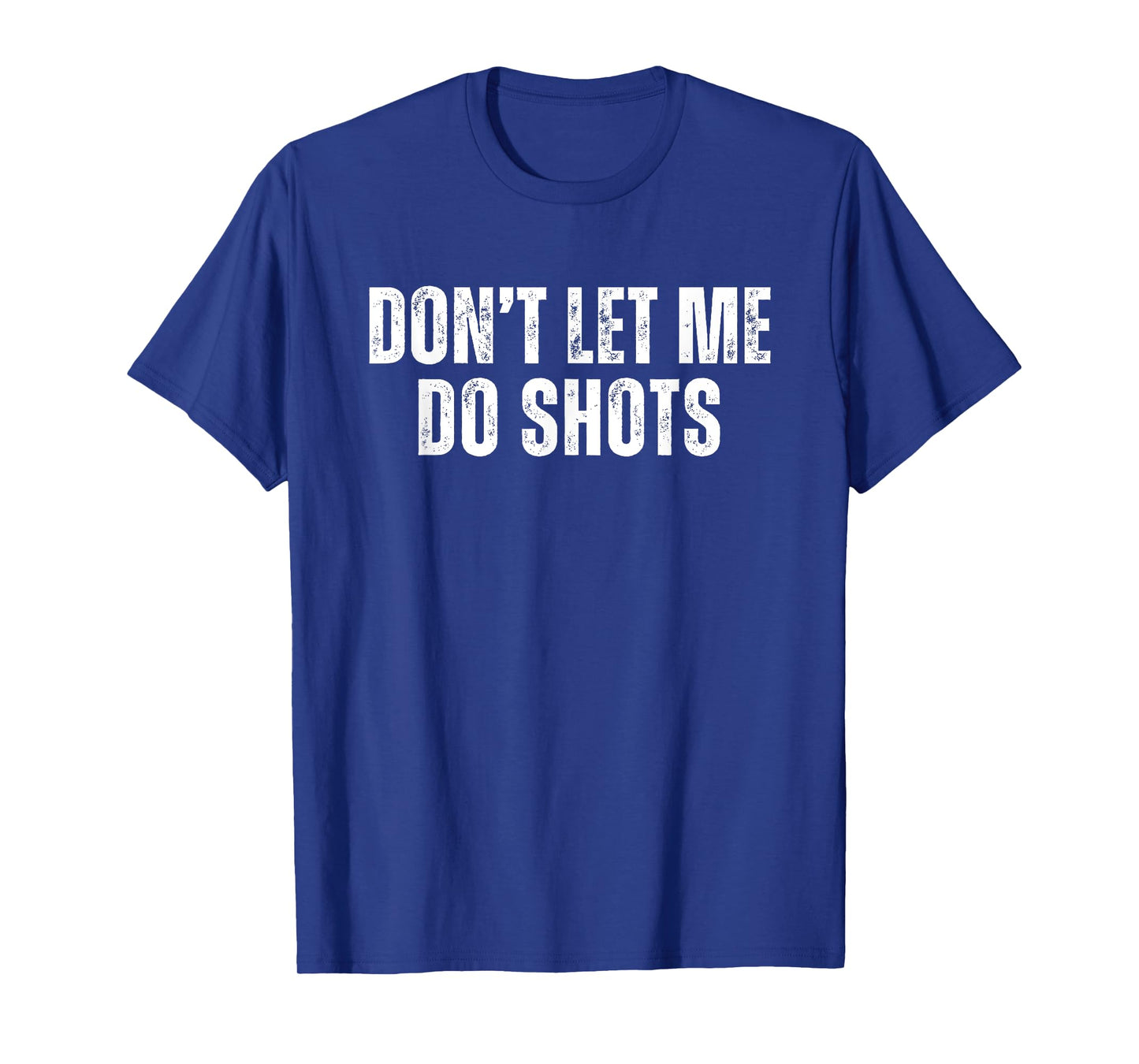 Don't Let Me Do Shots T-Shirt