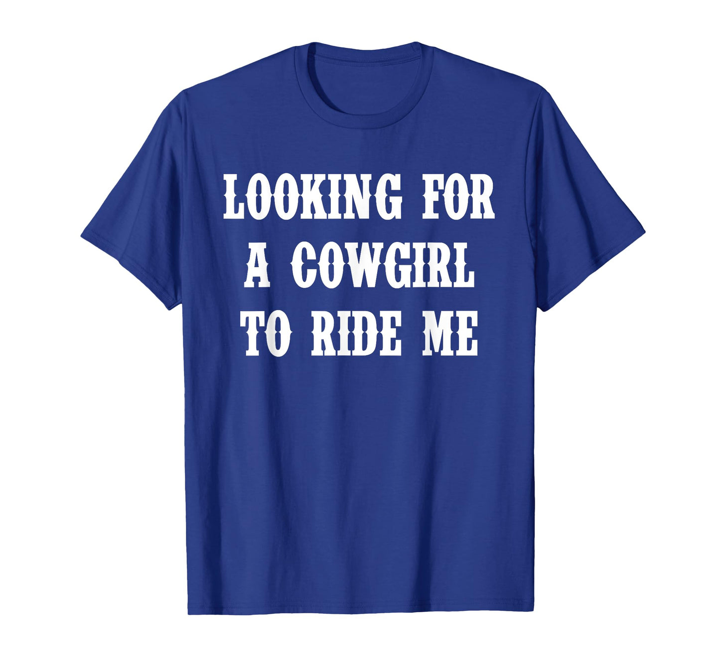 Looking For A Cowgirl To Ride Me Quote T-Shirt