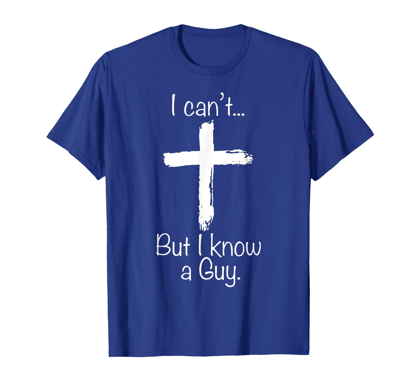 I Can't But I Know A Guy Funny Christian Jesus Cross T-Shirt