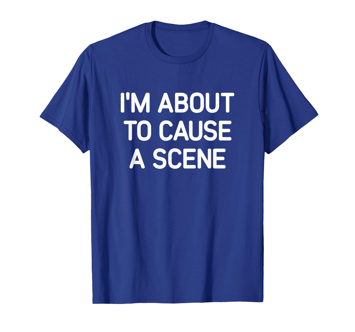 I'm About To Cause A Scene, Funny, Jokes, Sarcastic T-Shirt