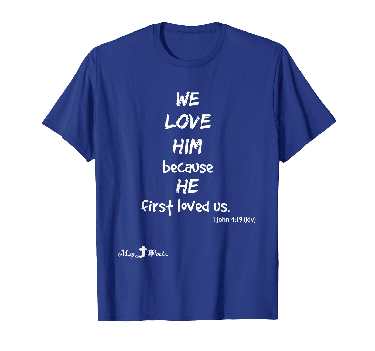 We love him because he first loved us. 1 John 4:19 Christian T-Shirt