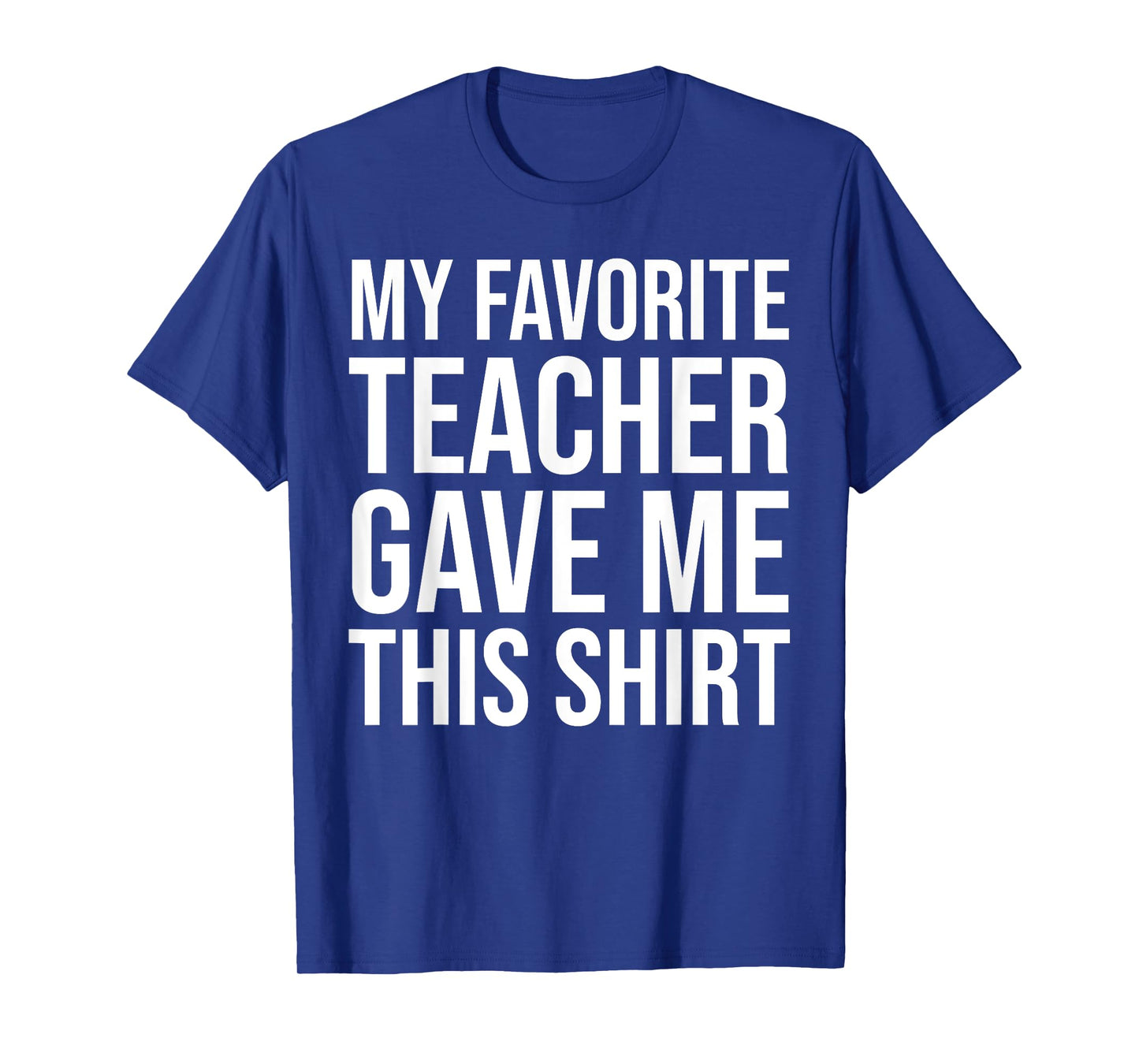 My Favorite Teacher Gave Me This Shirt Cute Teaching Men Women Kids T-Shirt